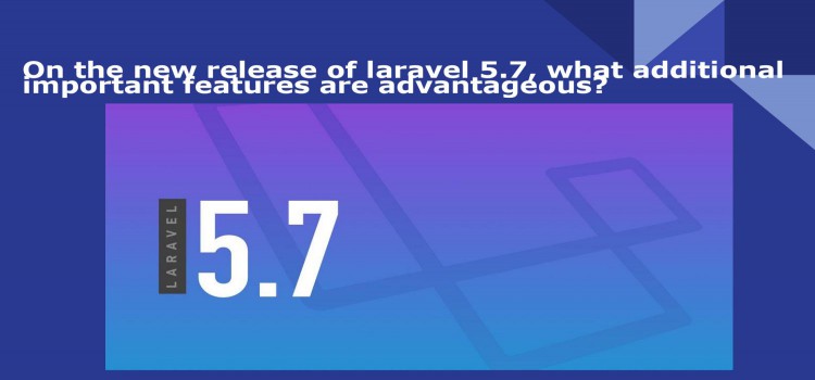 Features of laravel 5.7 over other versions