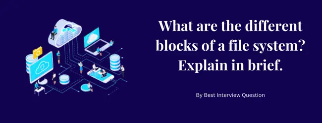 What are the different blocks of a file system? Explain in brief.