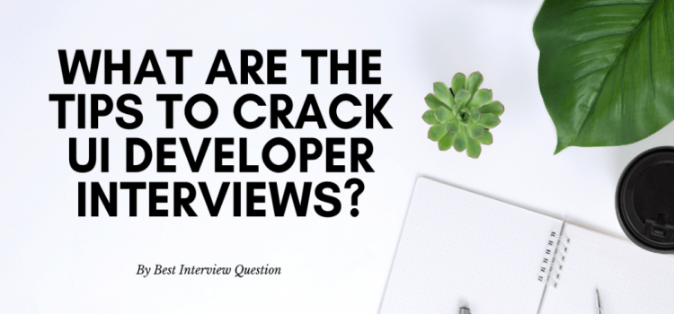 What are the tips to crack UI Developer interviews?
