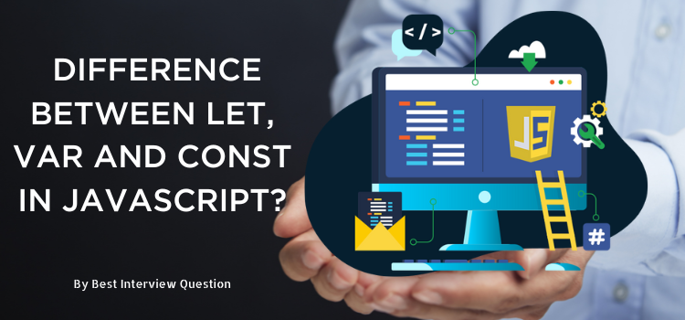 What is the difference between let, var and const in JavaScript?